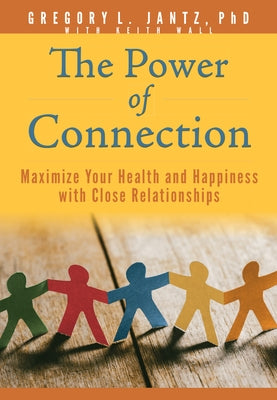 The Power of Connection: Maximize Your Health and Happiness with Close Relationships by Jantz Ph. D. Gregory L.