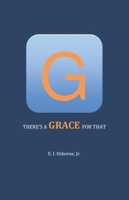 There's A GRACE For That by Osborne Jr, E. I.