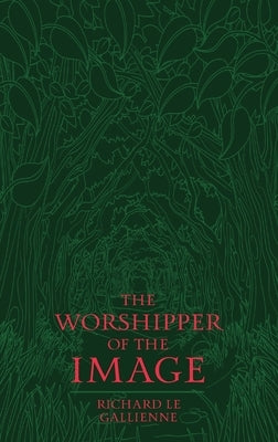 The Worshipper of the Image by Gallienne, Richard Le