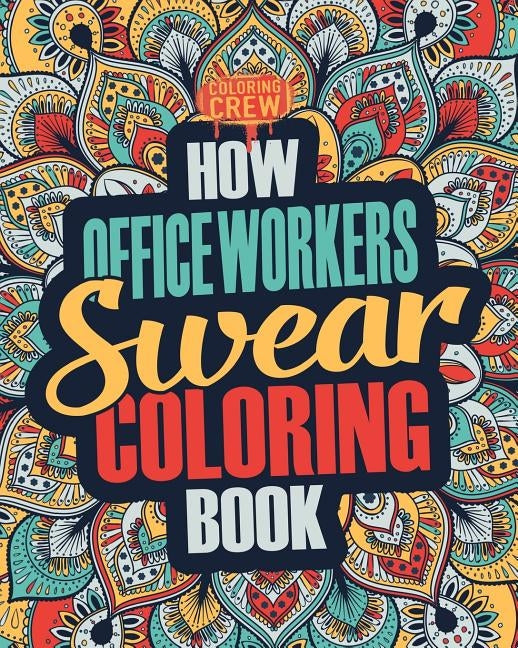 How Office Workers Swear Coloring Book: A Funny, Irreverent, Clean Swear Word Office Worker Coloring Book Gift Idea by Coloring Crew