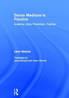 Dance Medicine in Practice: Anatomy, Injury Prevention, Training by Simmel, Liane