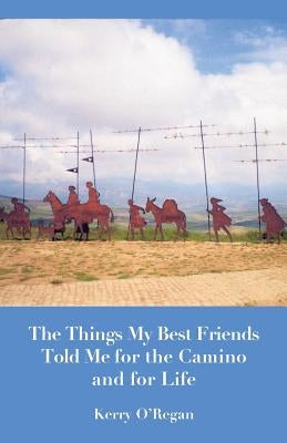 Things My Best Friends Told Me for the Camino and for Life by O'Regan, Kerry