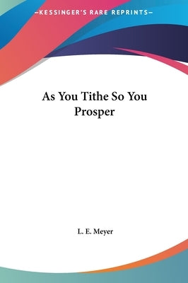 As You Tithe So You Prosper by Meyer, L. E.