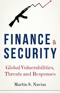 Finance and Security: Global Vulnerabilities, Threats and Responses by Navias, Martin S.