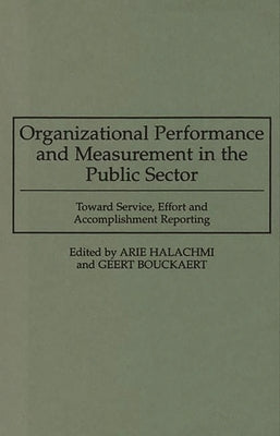 Organizational Performance and Measurement in the Public Sector: Toward Service, Effort and Accomplishment Reporting by Bouckaert, Geert