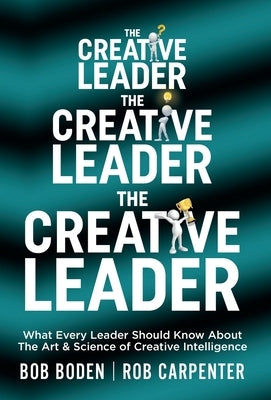 The Creative Leader: What Every Leader Should Know About The Art & Science of Creative Intelligence by Carpenter, Rob