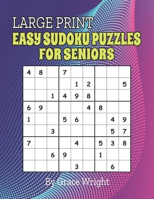Large Print Easy Sudoku Puzzles for Seniors: Sudoku Puzzles for Retirees, Grandma, Grandpa; Brain Workout; Easy Sudoku Level for Beginners; Unique Ret by Wright, Grace