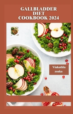 Gallbladder diet cookbook 2024: Revitalize Your Metabolism with Flavorful and Nourishing Recipes by Zoaka, Viukuthla