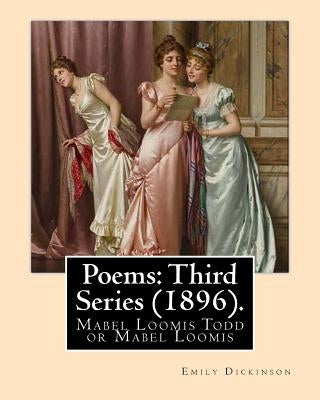 Poems: Third Series (1896). By: Emily Dickinson, edited By: Mabel Loomis Todd: Mabel Loomis Todd or Mabel Loomis (November 10 by Todd, Mabel Loomis