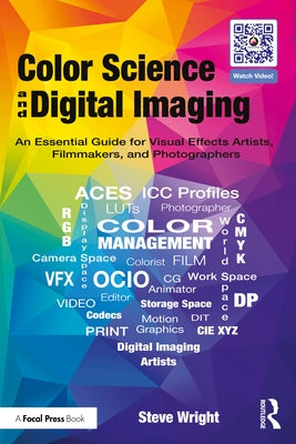 Color Science and Digital Imaging: An Essential Guide for Visual Effects Artists, Filmmakers, and Photographers by Wright, Steve