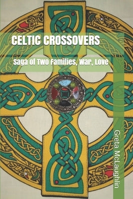 Celtic Crossovers: Saga of Two Families, War, Love by McLaughlin, Greta