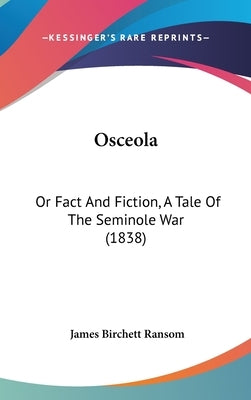 Osceola: Or Fact And Fiction, A Tale Of The Seminole War (1838) by Ransom, James Birchett