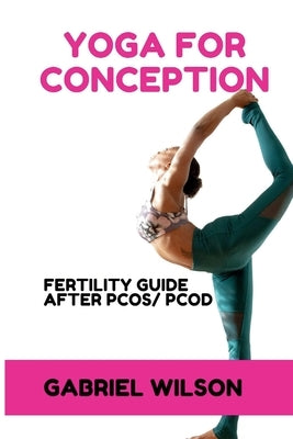 Yoga For Conception: Fertility Guide After PCOS/PCOD by Wilson, Gabriel