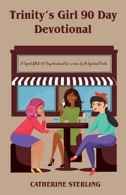 Trinity's Girl 90 Day Devotional: A Spirit filled 90 day devotional for women of all Spiritual levels to develop a deeper personal relationship with t by Sterling, Catherine