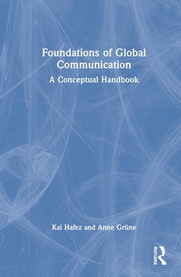 Foundations of Global Communication: A Conceptual Handbook by Hafez, Kai