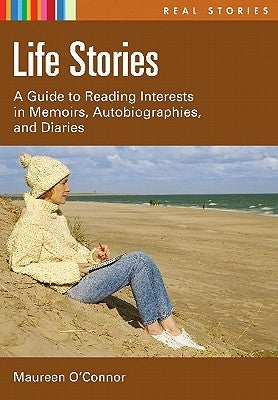 Life Stories: A Guide to Reading Interests in Memoirs, Autobiographies, and Diaries by O'Connor, Maureen