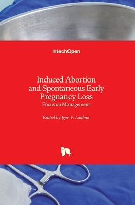 Induced Abortion and Spontaneous Early Pregnancy Loss: Focus on Management by Lakhno, Igor