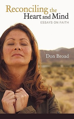 Reconciling the Heart and Mind: Essays on Faith by Don Broad, Broad