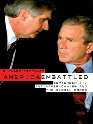 America Embattled: 9/11, Anti-Americanism and the Global Order by Crockatt, Richard