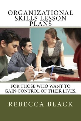 Organizational Skills Lesson Plans: For those who want to gain control of their lives. by Black, Walker