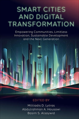 Smart Cities and Digital Transformation: Empowering Communities, Limitless Innovation, Sustainable Development and the Next Generation by Lytras, Miltiadis D.