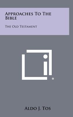Approaches to the Bible: The Old Testament by Tos, Aldo J.