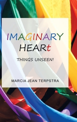Imaginary Heart: Things Unseen! by Terpstra, Marcia Jean