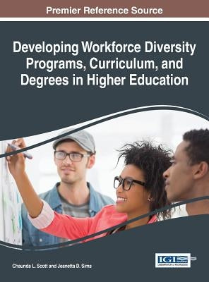 Developing Workforce Diversity Programs, Curriculum, and Degrees in Higher Education by Scott, Chaunda L.
