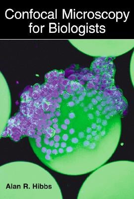 Confocal Microscopy for Biologists by Hibbs, Alan R.