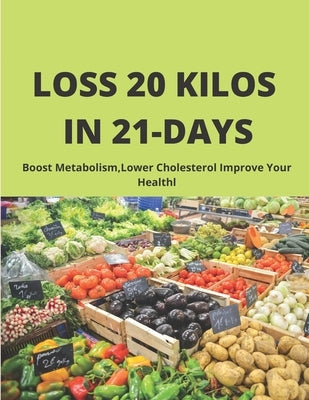 LOSS 20 kilos in 21 days: Boost Metabolism, Lower Cholesterol Improve Your Healthl by Art, Fati