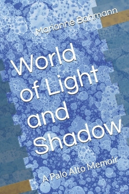 World of Light and Shadow: A Palo Alto Memoir by Bahmann, Marianne
