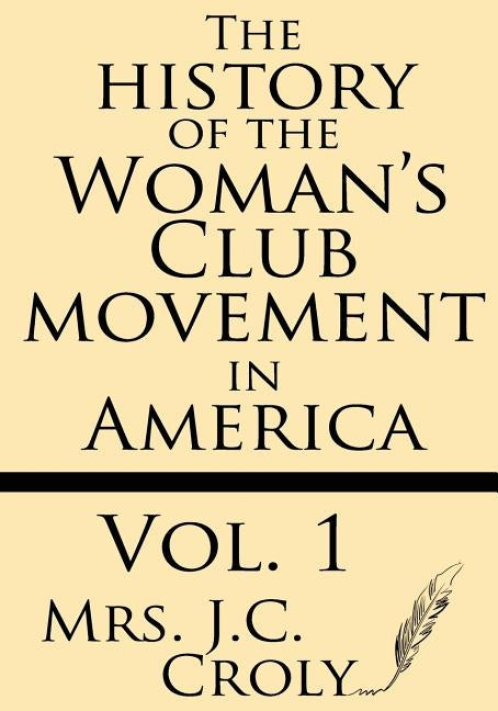 The History of the Woman's Club Movement in America by Croly, J. C.