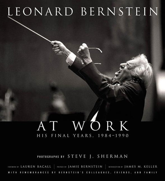 Leonard Bernstein at Work: His Final Years, 1984-1990 by Sherman, Steve J.