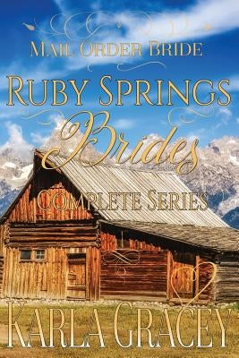 Mail Order Bride - Ruby Springs Brides Complete Series: Clean and Wholesome Historical Inspirational Western Romance by Gracey, Karla