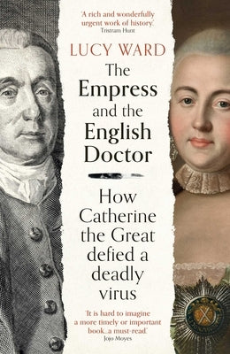 The Empress and the English Doctor: How Catherine the Great Defied a Deadly Virus by Ward, Lucy