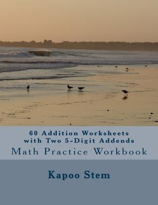 60 Addition Worksheets with Two 5-Digit Addends: Math Practice Workbook by Stem, Kapoo