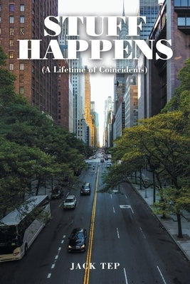 Stuff Happens: (A Lifetime of Coincidents) by Tep, Jack