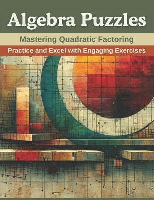 Algebra Puzzles: Mastering Quadratic Factoring: Practice and Excel with Engaging Exercises by Clark, Emily