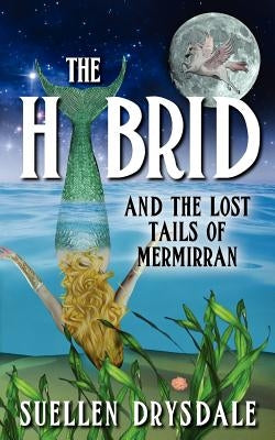 The Hybrid: And the Lost Tails of Mermirran by Drysdale, Suellen