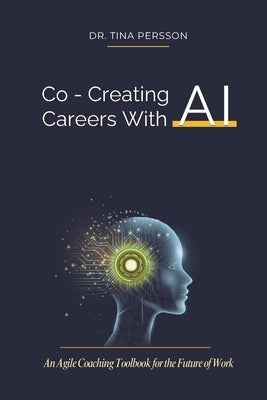 Co-Creating Careers With AI: An Agile Coaching Toolbook for the Future of Work by Persson, Tina