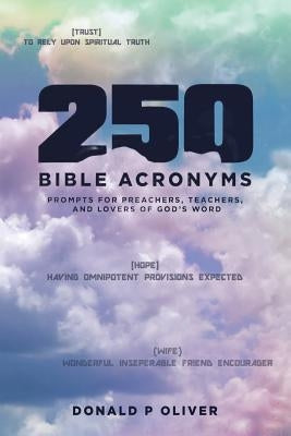 250 Bible Acronyms: Prompts for Preachers, Teachers and Lovers of God's Word by Oliver, Donald P.