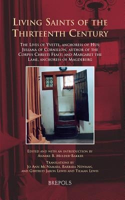 Living Saints of the Thirteenth Century: The Lives of Yvette, Anchoress of Huy; Juliana of Cornillon, Author of the Corpus Christi Feast; And Margaret by Mulder-Bakker, Anneke B.