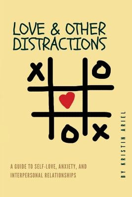 Love & other Distractions: A guide to self-love, anxiety, and interpersonal relationships by Ariel, Kristin