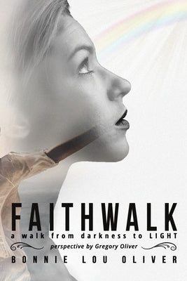 Faithwalk: A Walk From Darkness To Light by Oliver, Bonnie