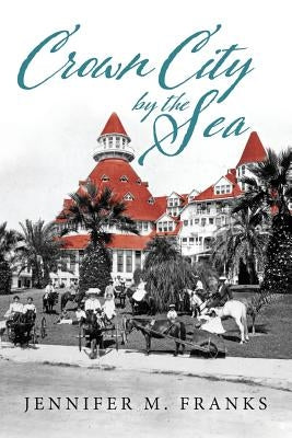 Crown City by the Sea: Coronado 1885-1900 by Franks, Jennifer M.