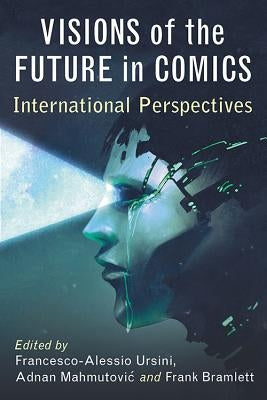 Visions of the Future in Comics: International Perspectives by Ursini, Francesco-Alessio