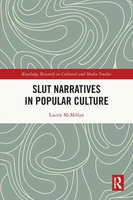 Slut Narratives in Popular Culture by McMillan, Laurie