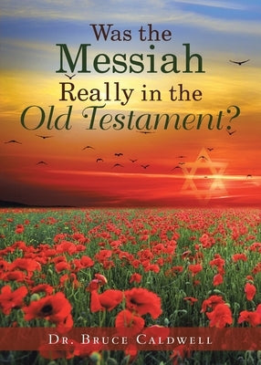 Was the Messiah Really in the Old Testament? by Caldwell, Bruce