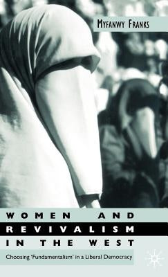 Women and Revivalism in the West: Choosing 'Fundamentalism' in a Liberal Democracy by Franks, M.