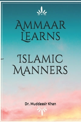 Ammaar Learns Islamic Manners by Khan, Muddassir